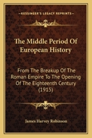 The Middle Period of European History, from the Break-Up of the Roman Empire to the Opening of the Eighteenth Century 1357426259 Book Cover