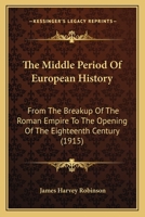The Middle Period of European History, from the Break-Up of the Roman Empire to the Opening of the Eighteenth Century 1357426259 Book Cover