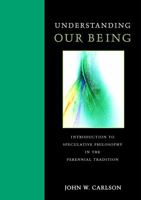 Understanding Our Being: Introduction to Speculative Philosophy in the Perennial Tradition 0813215188 Book Cover