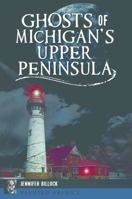 Ghosts of Michigan's Upper Peninsula 1467140139 Book Cover