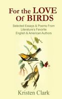 For the Love of Birds: Selected Essays & Poems From Literature's Favorite English & American Authors 1530600502 Book Cover