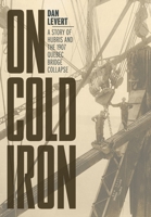 On Cold Iron: A Story of Hubris and the 1907 Quebec Bridge Collapse 1525562215 Book Cover