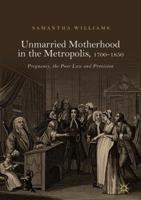 Unmarried Motherhood in the Metropolis, 1700-1850: Pregnancy, the Poor Law and Provision 3030103552 Book Cover