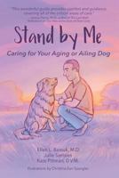 Stand by Me: Caring for Your Aging or Ailing Dog 0997831650 Book Cover