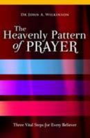 The Heavenly Pattern of Prayer: Three Vital Steps for Every Believer 1905084196 Book Cover