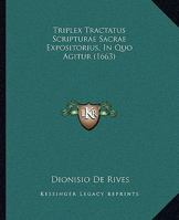 Triplex Tractatus Scripturae Sacrae Expositorius, In Quo Agitur (1663) 1120947618 Book Cover