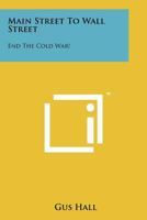 Main Street to Wall Street: End the Cold War! 1258112272 Book Cover