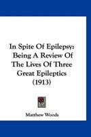 In Spite Of Epilepsy: Being A Review Of The Lives Of Three Great Epileptics 1166472590 Book Cover