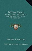Totem Tales: Indian Stories Indian Told, Gathered in the Pacific Northwest (Classic Reprint) 1015002366 Book Cover