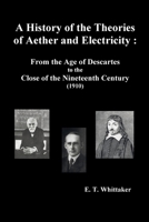 A History of the Theories of Aether & Electricity: The Classical Theories/the Modern Theories 1900-1926 : Two Volumes Bound As One (Dover Classics O) 1789431530 Book Cover