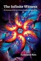 The Infinite Witness: The Meaning of Life Is to Witness It, Fully, Lovingly, Awake (The Coherence Series) 1069484156 Book Cover
