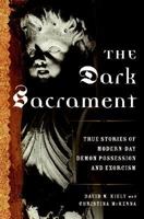 The Dark Sacrament: True Stories of Modern-Day Demon Possession and Exorcism 0061238171 Book Cover