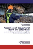 Assessment of Occupational Health and Safety Risks: among the Municipal Solid Waste Workers in Middle Governorate, Gaza strip, Palestine 6202525363 Book Cover