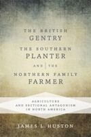 The British Gentry, the Southern Planter, and the Northern Family Farmer: Agriculture and Sectional Antagonism in North America 0807159182 Book Cover