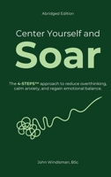 Center Yourself and Soar: The 4-Steps™ Approach to Reduce Overthinking, Calm Anxiety, and Regain Emotional Balance (Abridged Edition) 1067837604 Book Cover