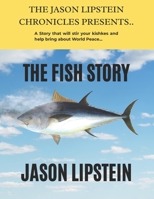 THE FISH STORY: A Story that will stir your kishkes and help bring about World Peace.. (THE JASON LIPSTEIN CHRONICLES) B0GKXZSTLZ Book Cover