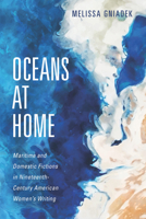 Oceans at Home: Maritime and Domestic Fictions in Nineteenth-Century American Women's Writing 1625345739 Book Cover
