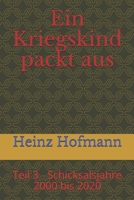 Ein Kriegskind packt aus: Teil 3 - Schicksalsjahre 2000 bis 2020 (German Edition) B086PLY5K2 Book Cover