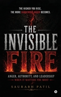 The Invisible Fire: Anger, Authority, and Leadership When It Matters The Most B0H9LMXGHT Book Cover