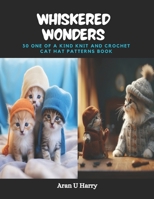 Whiskered Wonders: 30 One of a Kind Knit and Crochet Cat Hat Patterns Book B0CPWMGRY3 Book Cover
