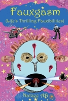 The Fauxibilities Series: Fauxgasm: Life's Thrilling Fauxibilities 1951263693 Book Cover