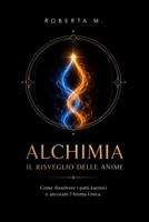 ALCHIMIA - IL RISVEGLIO DELLE ANIME: Come dissolvere i patti Karmici e ancorare Anima Unica (Italian Edition) B0H8KCFZKV Book Cover