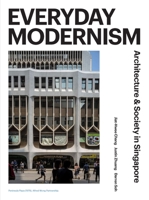 Everyday Modernism: Architecture and Society in Singapore 9813251875 Book Cover