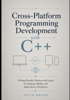 Cross-Platform Programming Development with C++: Writing Portable Software and Games for Desktop, Mobile, and Multi-Device Workflows (Game Development Programming and Application Design Series) B0H1RNXR4B Book Cover