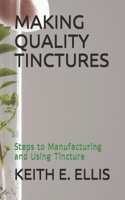 MAKING QUALITY TINCTURES: Steps to Manufacturing and Using Tincture B08N9BVBDD Book Cover