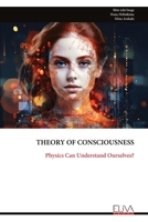THEORY OF CONSCIOUSNESS: Physics Can Understand Ourselves? 9999316662 Book Cover
