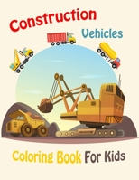 Construction Vehicles Coloring Book For Kids: Fantastic Children's Coloring Book for Kids Ages 4-8 with 40 unique Construction Vehicles to Color & ... Graders, Trenchers, Cranes and Trucks B088BDKFLN Book Cover