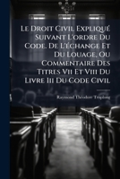Le Droit Civil Expliqué Suivant L'ordre Du Code. De L'échange Et Du Louage, Ou Commentaire Des Titres Vii Et Viii Du Livre Iii Du Code Civil: Ouvrage ... Celui De M. Toullier ...... 1271522837 Book Cover