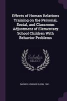 Effects of Human Relations Training on the Personal, Social, and Classroom Adjustment of Elementary School Children with Behavior Problems 1021498327 Book Cover