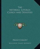 The Mithraic Liturgy, Clergy And Devotees 1425317979 Book Cover