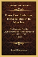 Franz Xaver Hofmann, Hofvokal-Bassist in München, Ein Kämpfer Für Die Lautiermethode: Methodenstreit Von 1772-1785 1160317089 Book Cover