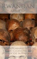 RWANDAN GENOCIDE: The Unspeakable Evils of Ethnic Cleansing and Genocide in Rwanda 1549564390 Book Cover