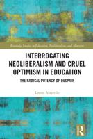 Interrogating Neoliberalism and Cruel Optimism in Education: The Radical Potency of Despair (Routledge Studies in Education, Neoliberalism, and Marxism) 1032933682 Book Cover