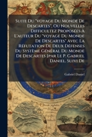Suite Du "voyage Du Monde De Descartes", Ou Nouvelles Difficultez Proposées À L'auteur Du "voyage Du Monde De Descartes" Avec La Réfutation De Deux ... Suivi De: Histoire De 127823456X Book Cover