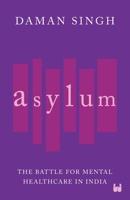 Asylum: The Battle for Mental Healthcare in India 9357764704 Book Cover