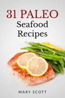 31 Paleo Seafood Recipes: One Month of Delicious Seafood Dishes 1499795815 Book Cover