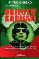 Objectif Kadhafi: 42 ANS de Guerres Secr�tes Contre Le Guide de la Jamahiriya Arabe Libyenne. 2981491040 Book Cover