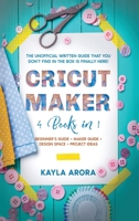 Cricut Maker: 4 BOOKS in 1 - Beginner's guide + Maker Guide + Design Space + Project Ideas. The Unofficial Written Guide That You Don't Find in The Box is Finally Here! B08LNF4336 Book Cover