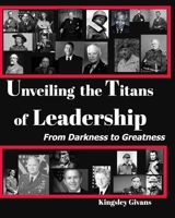 Unveiling the Titans of Leadership. from Darkness to Greatness B0CGTV38WT Book Cover