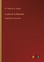 Le père de la débutante: Vaudeville en cinq actes (French Edition) 3385095395 Book Cover