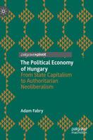 The Political Economy of Hungary: From State Capitalism to Authoritarian Neoliberalism 3030105938 Book Cover