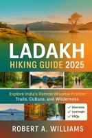 Ladakh Hiking guide 2025: Explore India’s Remote Mountain Frontier: Trails, Culture, and Wilderness B0FL6XWWKS Book Cover