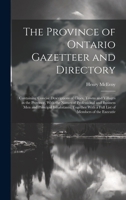 The Province of Ontario Gazetteer and Directory: Containing Concise Descriptions of Cities, Towns and Villages in the Province, With the Names of ... With a Full List of Members of the Executiv 1019611456 Book Cover