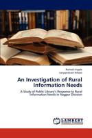 An Investigation of Rural Information Needs: A Study of Public Library’s Response to Rural Information Needs in Nagpur Division 3659237493 Book Cover