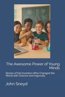 The Awesome Power of Young Minds: Stories of Kid Inventors Who Changed the World with Science and Ingenuity (Education) B0F5HH6WV4 Book Cover