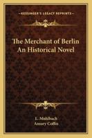 The Works of Louise Muhlbach, The Merchant of Berlin B000L319B0 Book Cover